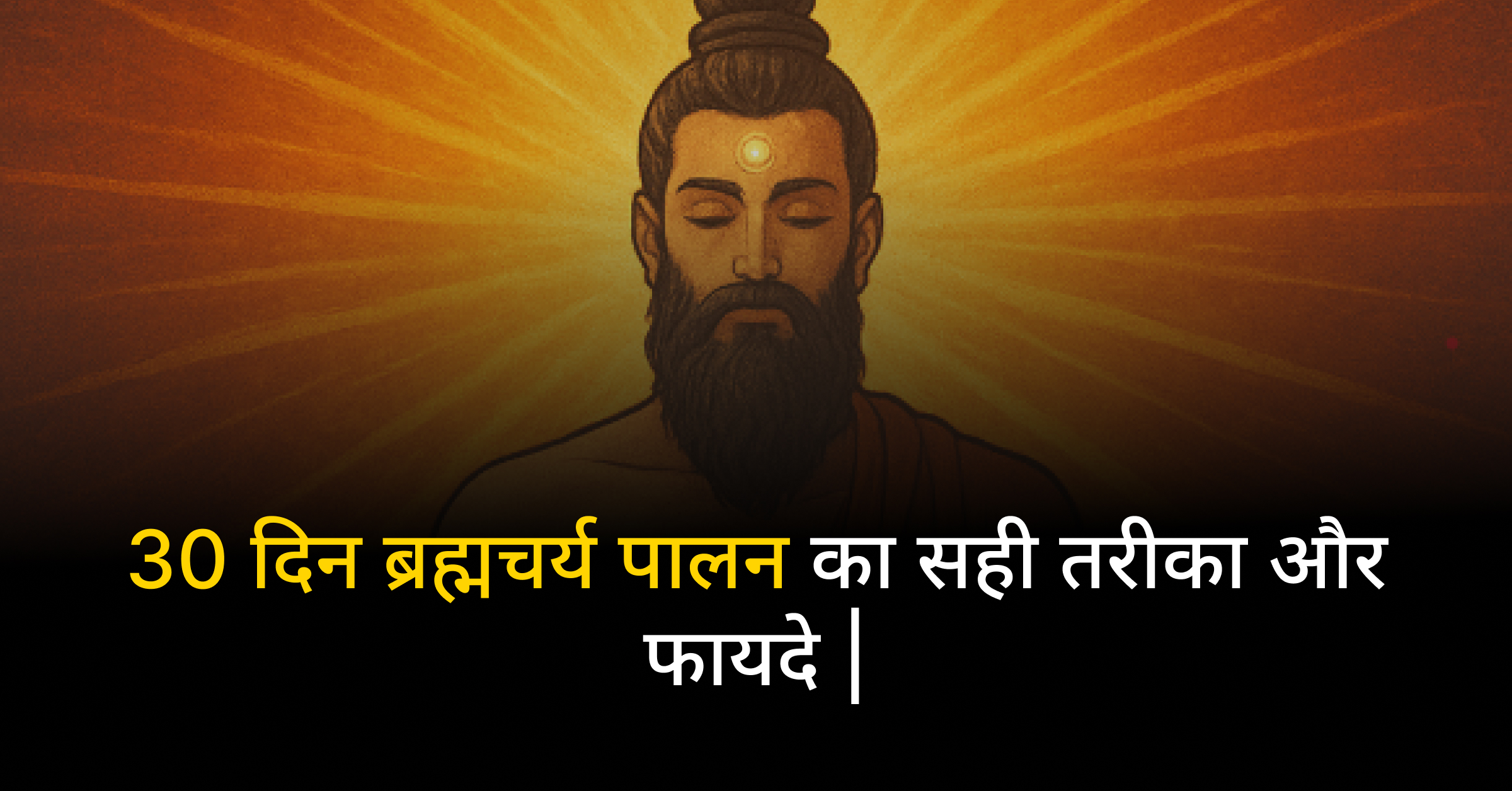 30 दिन ब्रह्मचर्य पालन का सही तरीका और फायदे |